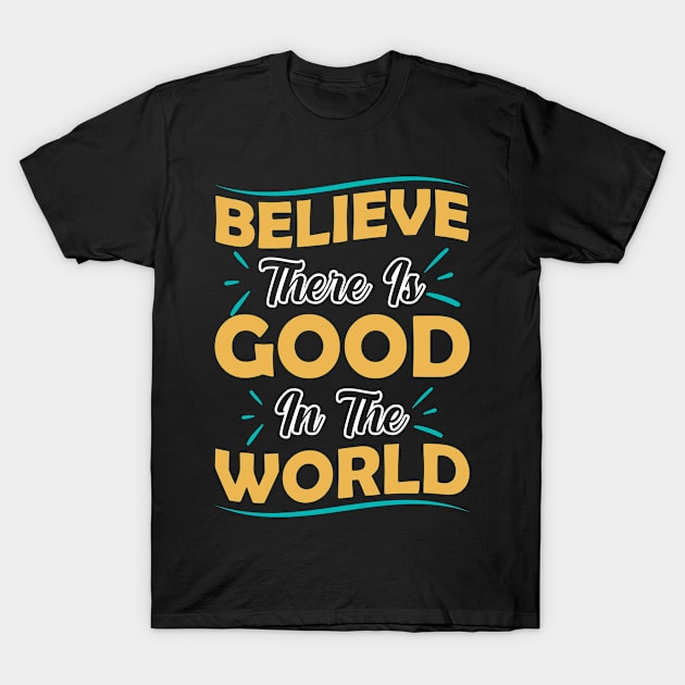 Believe There Is Good In The World T-Shirt by TeeTeeUp